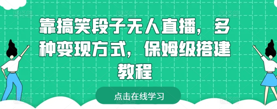 靠搞笑段子无人直播，多种变现方式，保姆级搭建教程思达网创-思达私域联盟网思达网创-199sd.com