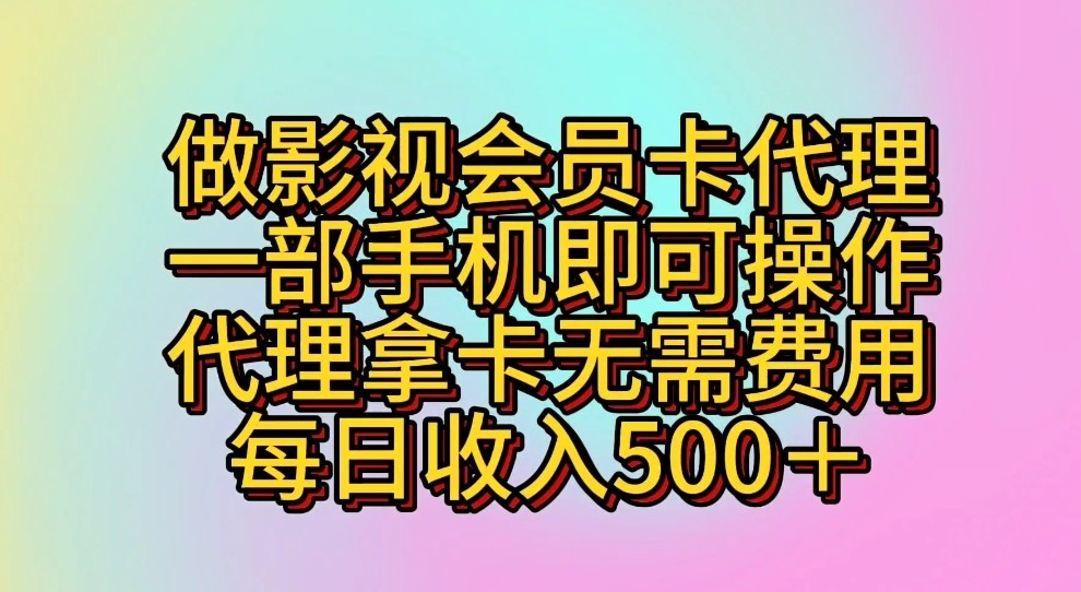 做影视会员卡代理，一部手机即可操作，代理拿卡无需费用，每日收入500＋