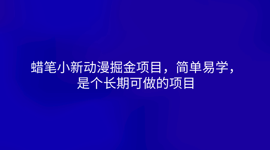 蜡笔小新动漫掘金项目，简单易学，是个长期可做的项目