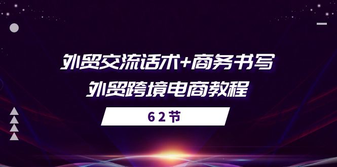 外贸交流话术+ 商务书写-外贸跨境电商教程（56节课）