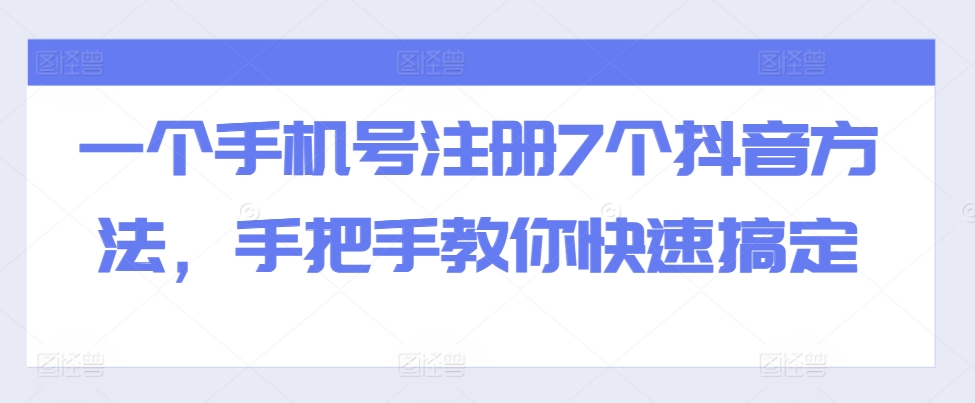 一个手机号注册7个抖音方法，手把手教你快速搞定思达网创-思达私域联盟网思达网创-199sd.com