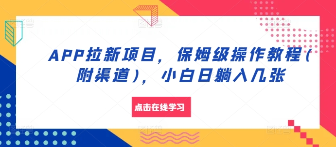 APP拉新项目，保姆级操作教程(附渠道)，小白日躺入几张