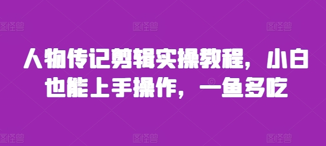 人物传记剪辑实操教程，小白也能上手操作，一鱼多吃