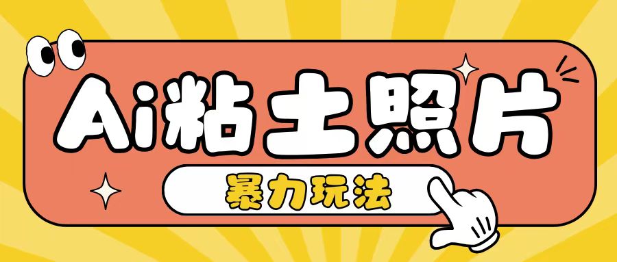 Ai粘土照片玩法，简单粗暴，小白轻松上手，单日收入200+思达网创-思达私域联盟网思达网创-199sd.com