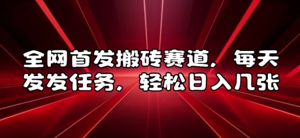 全网首发搬砖赛道，每天发发任务，轻松日入几张思达网创-思达私域联盟网思达网创-199sd.com