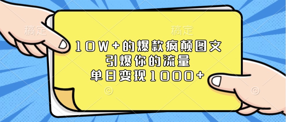 10W+的爆款疯颠图文，引爆你的流量，单日变现1000+思达网创-思达私域联盟网思达网创-199sd.com