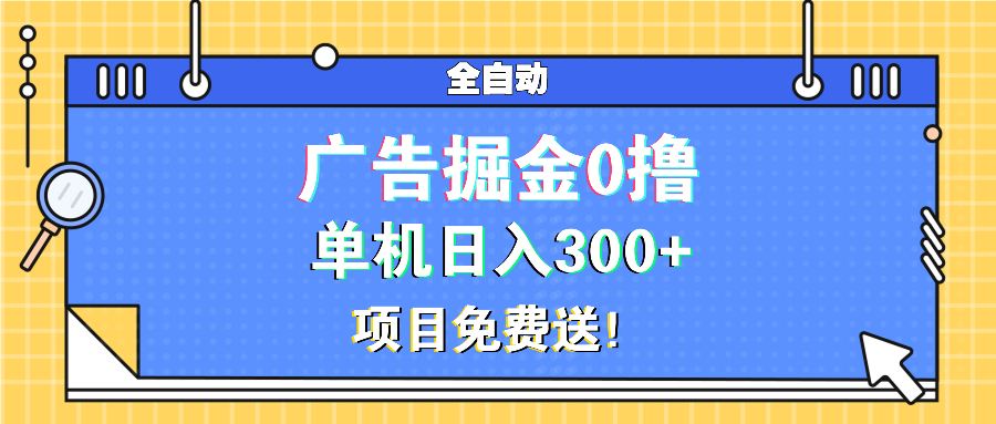 （13585期）广告掘金0撸项目免费送，单机日入300+