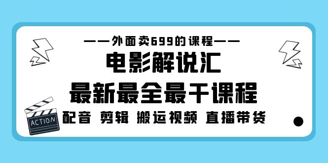 （5041期）外面卖699的电影解说汇最新最全最干课程：电影配音 剪辑 搬运视频 直播带货